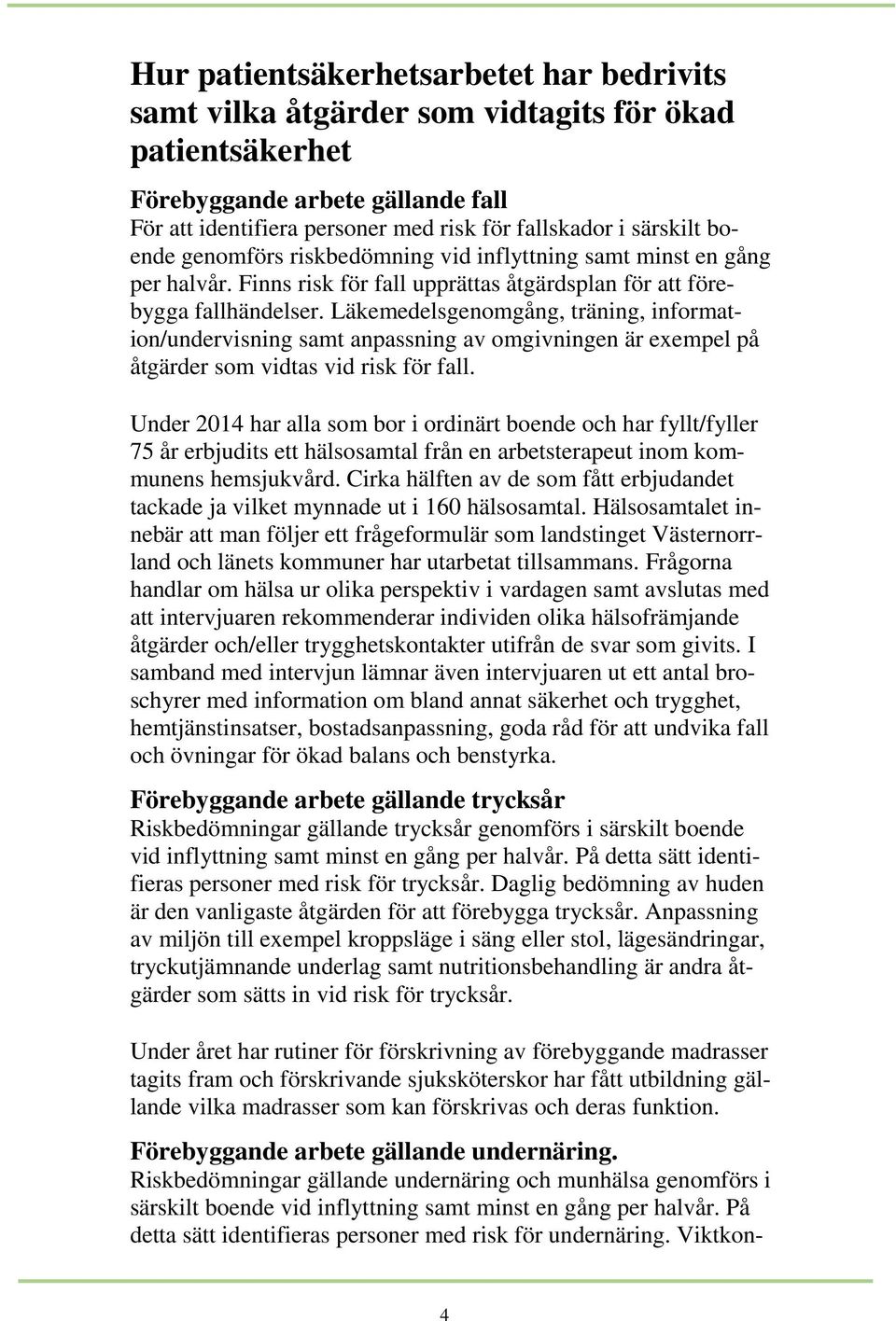 Läkemedelsgenomgång, träning, information/undervisning samt anpassning av omgivningen är exempel på åtgärder som vidtas vid risk för fall.