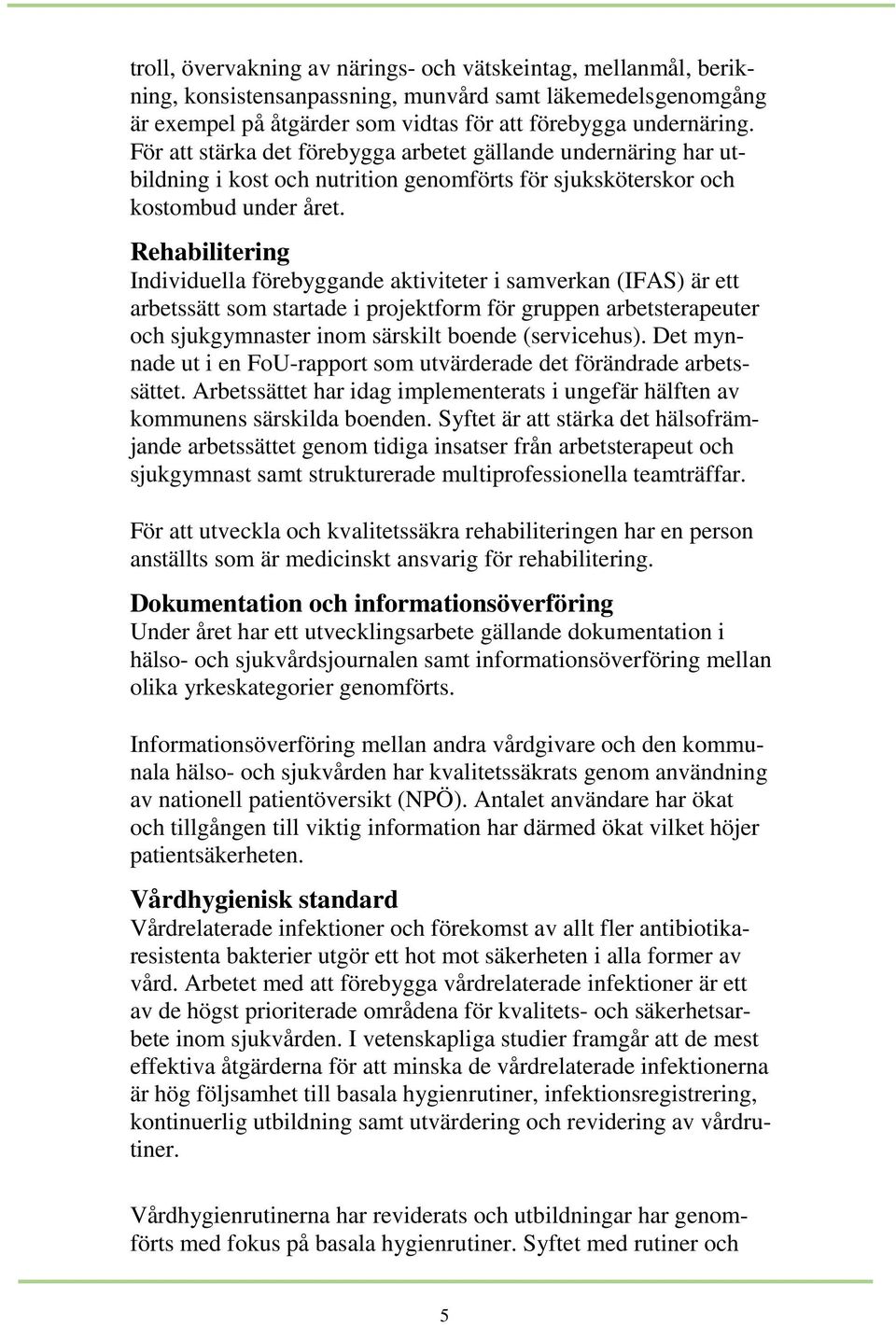 Rehabilitering Individuella förebyggande aktiviteter i samverkan (IFAS) är ett arbetssätt som startade i projektform för gruppen arbetsterapeuter och sjukgymnaster inom särskilt boende (servicehus).