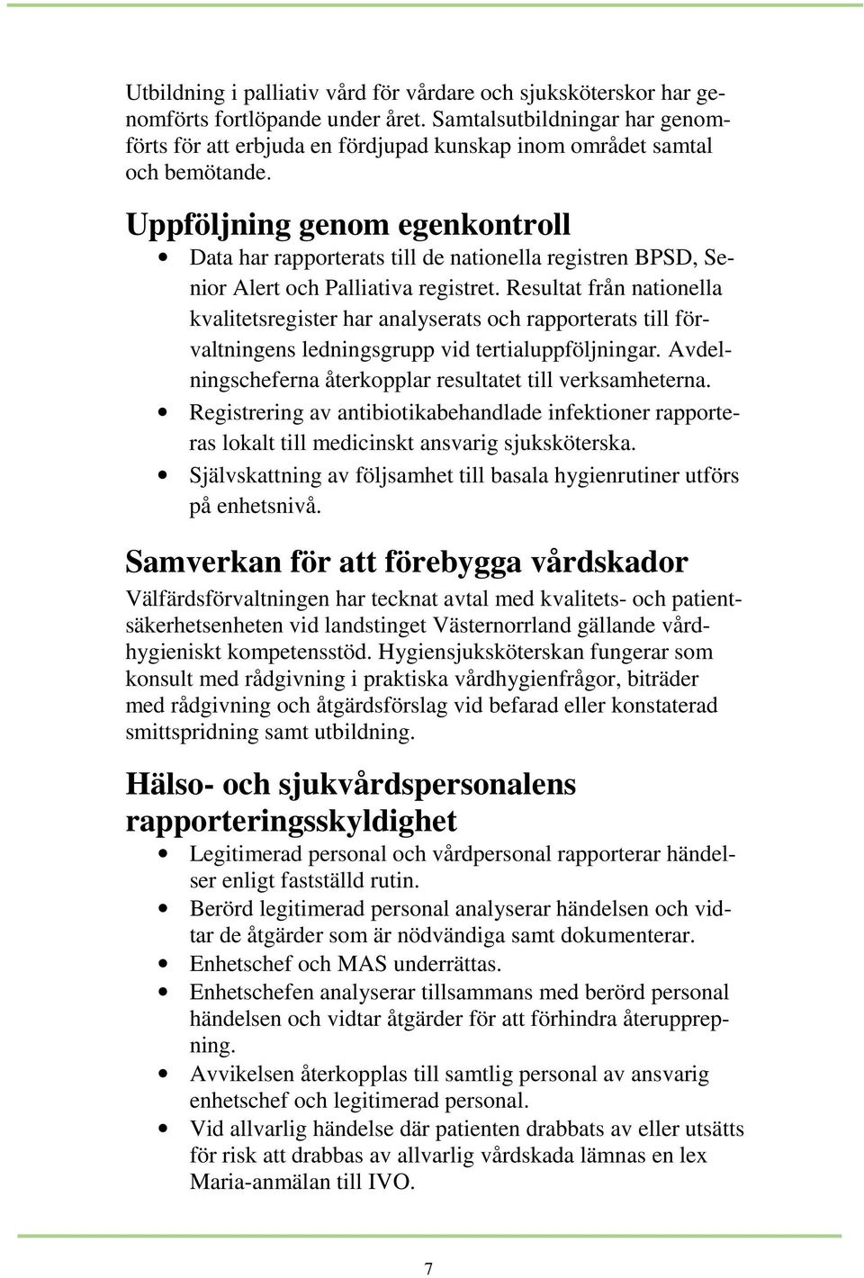 Uppföljning genom egenkontroll Data har rapporterats till de nationella registren BPSD, Senior Alert och Palliativa registret.