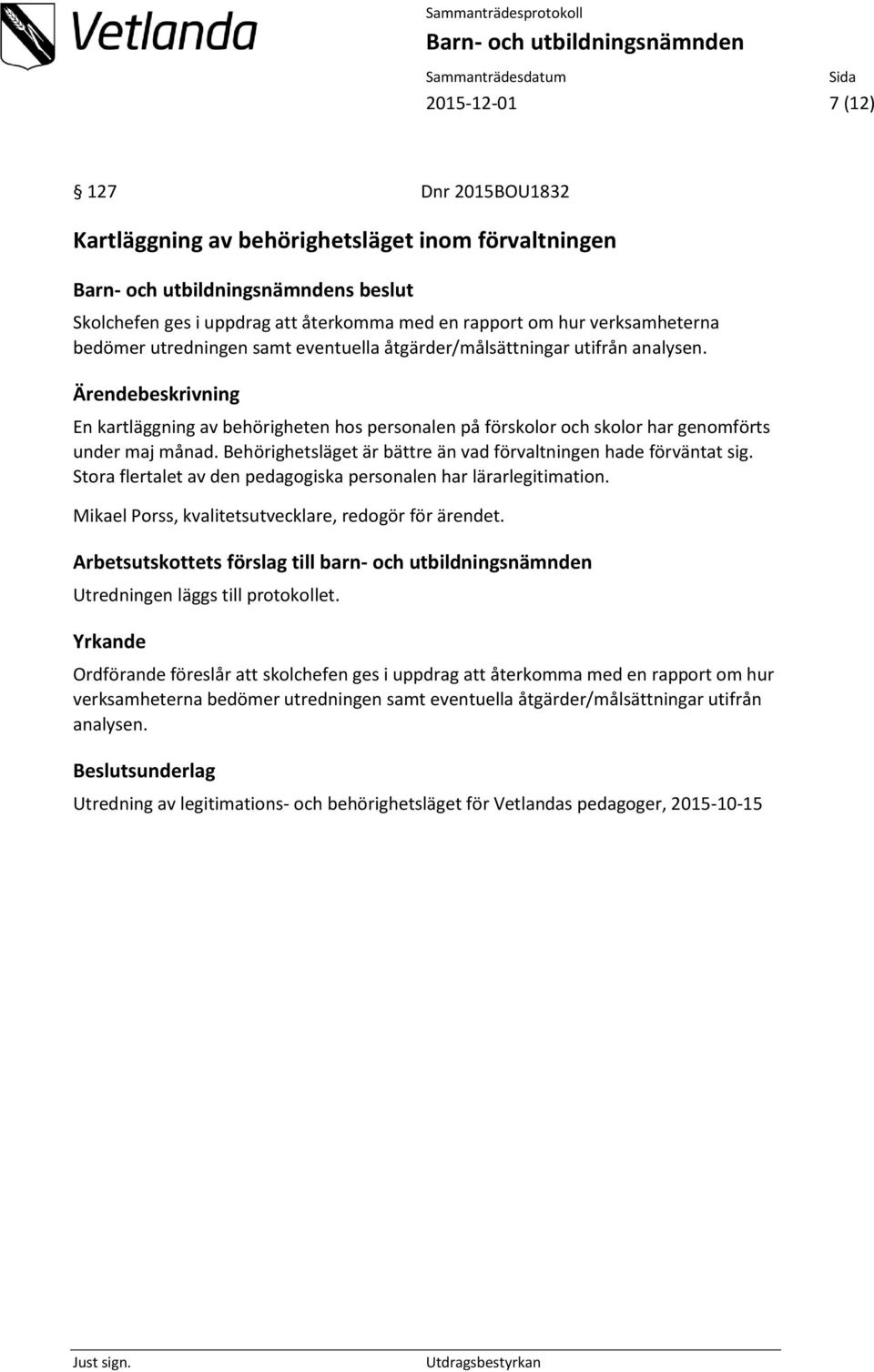 Behörighetsläget är bättre än vad förvaltningen hade förväntat sig. Stora flertalet av den pedagogiska personalen har lärarlegitimation. Mikael Porss, kvalitetsutvecklare, redogör för ärendet.