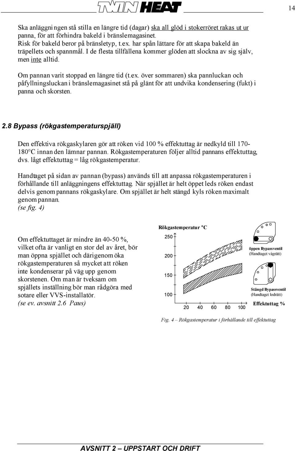 över sommaren) ska pannluckan och påfyllningsluckan i bränslemagasinet stå på glänt för att undvika kondensering (fukt) i panna och skorsten. 2.
