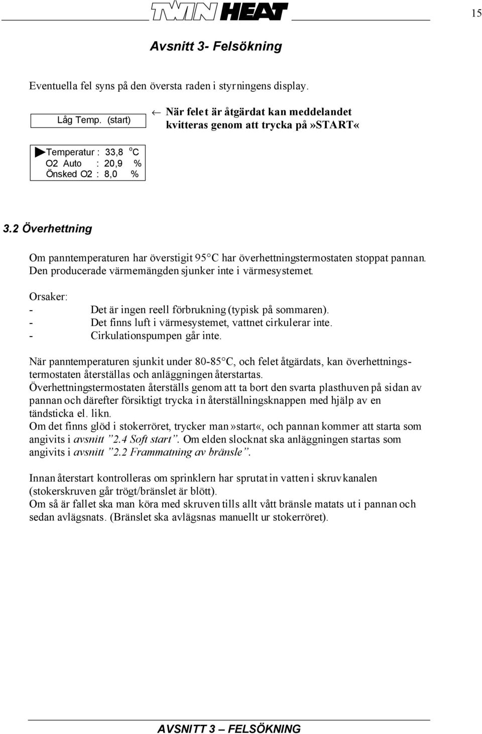 2 Överhettning Om panntemperaturen har överstigit 95 C har överhettningstermostaten stoppat pannan. Den producerade värmemängden sjunker inte i värmesystemet.