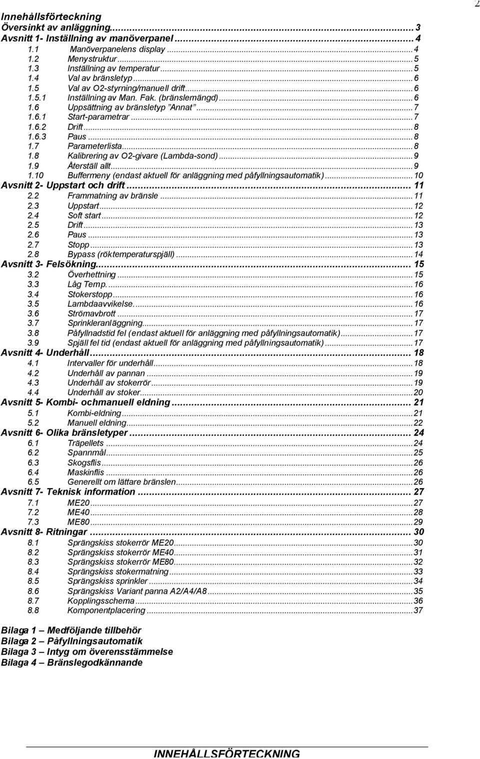 ..8 1.8 Kalibrering av O2-givare (Lambda-sond)...9 1.9 Återställ allt...9 1.10 Buffermeny (endast aktuell för anläggning med påfyllningsautomatik)...10 Avsnitt 2- Uppstart och drift... 11 2.