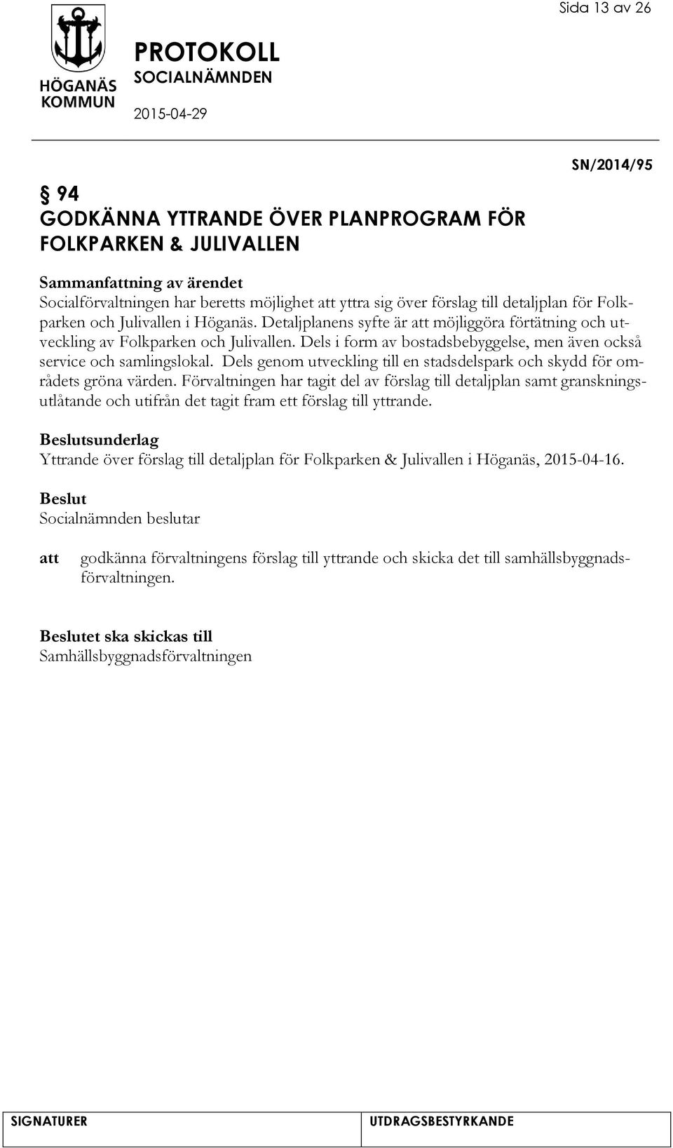 Dels i form av bostadsbebyggelse, men även också service och samlingslokal. Dels genom utveckling till en stadsdelspark och skydd för områdets gröna värden.