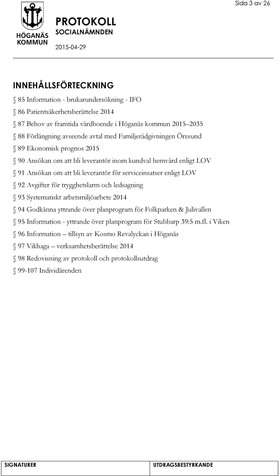 LOV 92 Avgifter för trygghetslarm och ledsagning 93 Systematiskt arbetsmiljöarbete 2014 94 Godkänna yttrande över planprogram för Folkparken & Julivallen 95 Information - yttrande över