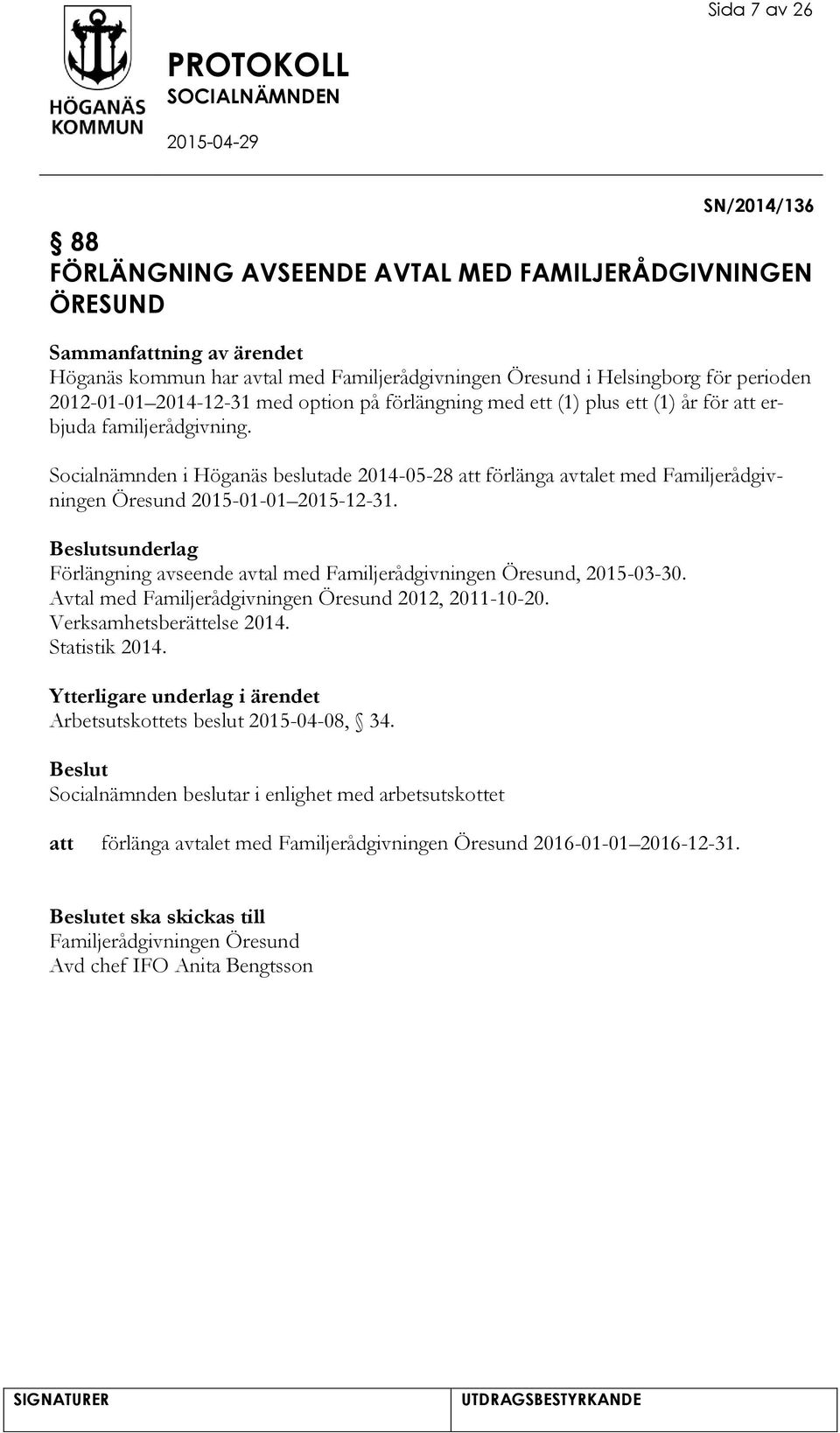 Socialnämnden i Höganäs beslutade 2014-05-28 förlänga avtalet med Familjerådgivningen Öresund 2015-01-01 2015-12-31. sunderlag Förlängning avseende avtal med Familjerådgivningen Öresund, 2015-03-30.