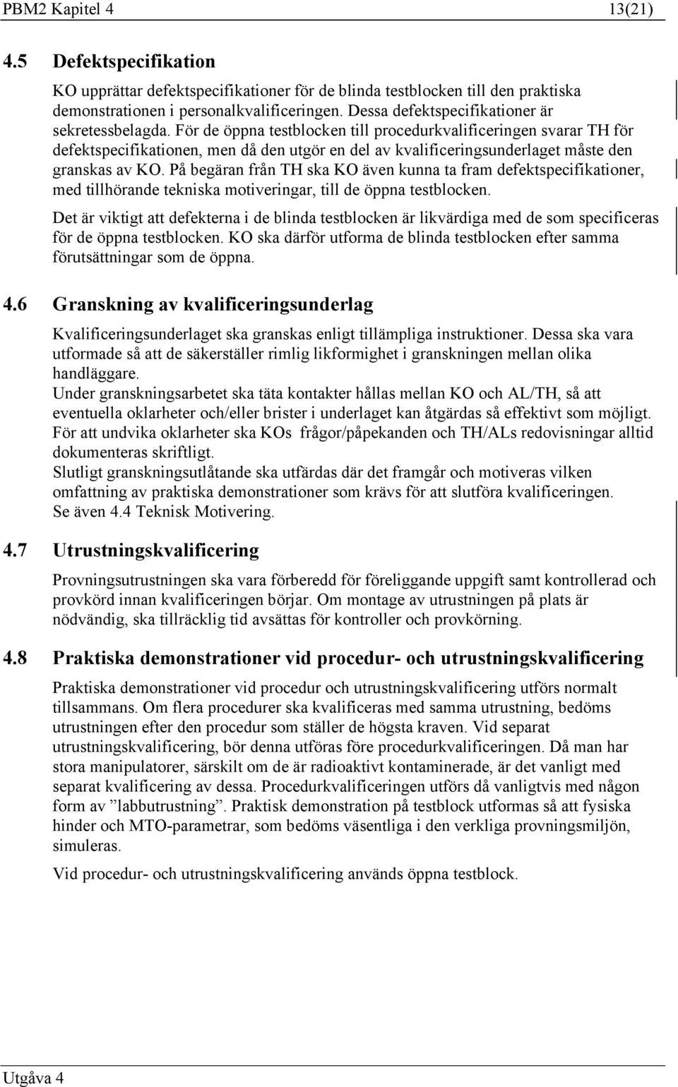 För de öppna testblocken till procedurkvalificeringen svarar TH för defektspecifikationen, men då den utgör en del av kvalificeringsunderlaget måste den granskas av KO.