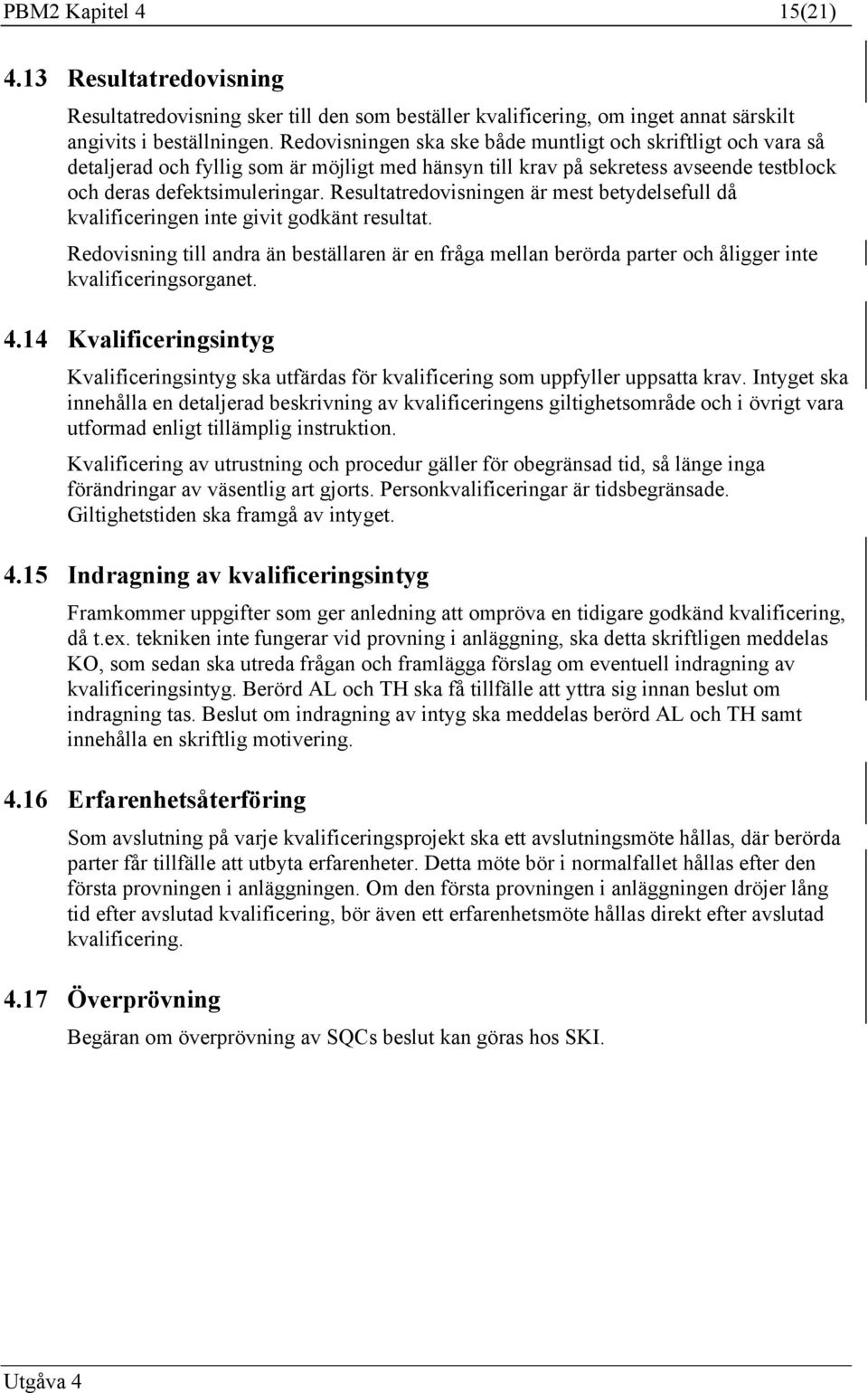 Resultatredovisningen är mest betydelsefull då kvalificeringen inte givit godkänt resultat.