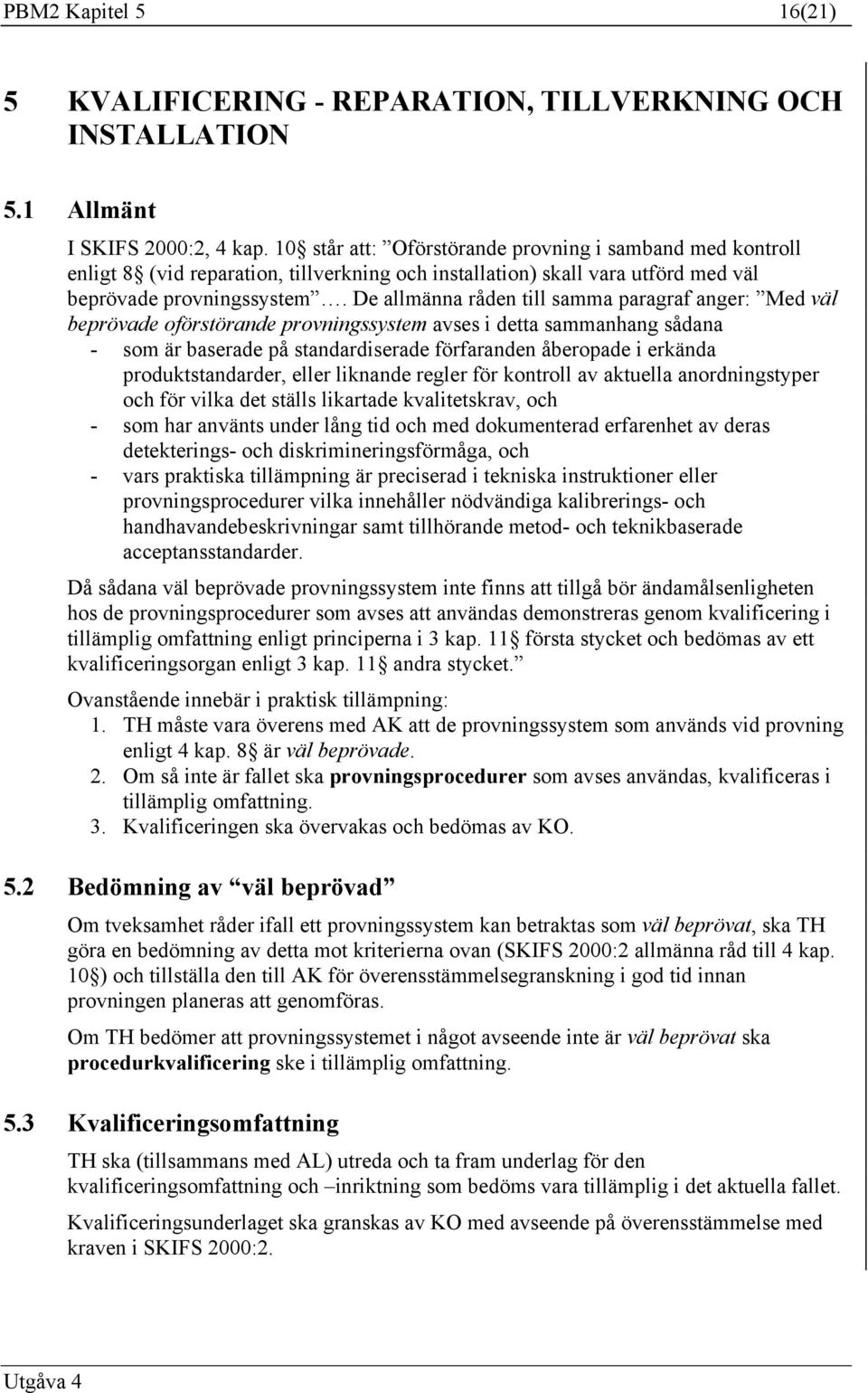 De allmänna råden till samma paragraf anger: Med väl beprövade oförstörande provningssystem avses i detta sammanhang sådana - som är baserade på standardiserade förfaranden åberopade i erkända