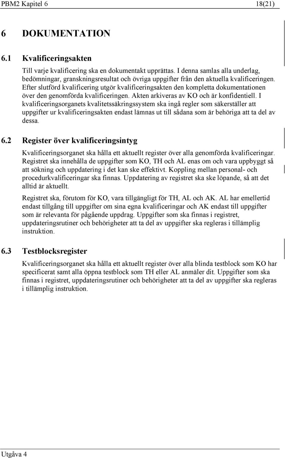 Efter slutförd kvalificering utgör kvalificeringsakten den kompletta dokumentationen över den genomförda kvalificeringen. Akten arkiveras av KO och är konfidentiell.