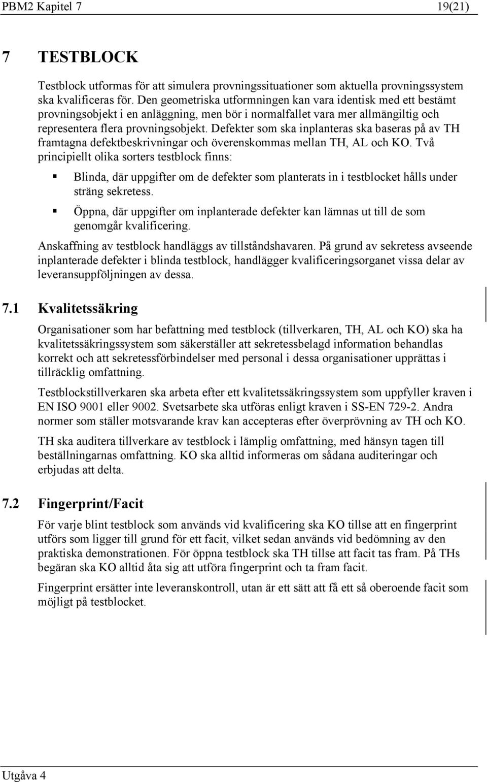 Defekter som ska inplanteras ska baseras på av TH framtagna defektbeskrivningar och överenskommas mellan TH, AL och KO.