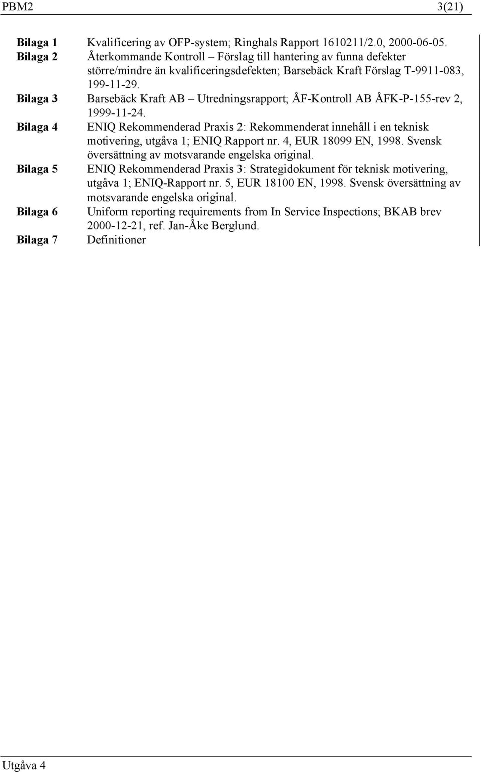 Bilaga 3 Barsebäck Kraft AB Utredningsrapport; ÅF-Kontroll AB ÅFK-P-155-rev 2, 1999-11-24.