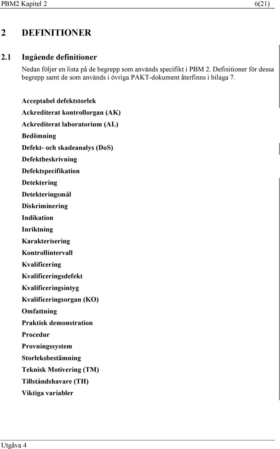 Acceptabel defektstorlek Ackrediterat kontrollorgan (AK) Ackrediterat laboratorium (AL) Bedömning Defekt- och skadeanalys (DoS) Defektbeskrivning Defektspecifikation Detektering