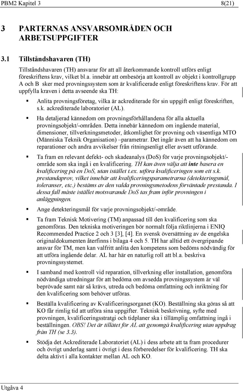 För att uppfylla kraven i detta avseende ska TH: Anlita provningsföretag, vilka är ackrediterade för sin uppgift enligt föreskriften, s.k. ackrediterade laboratorier (AL).