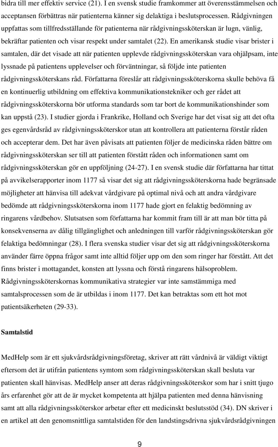 En amerikansk studie visar brister i samtalen, där det visade att när patienten upplevde rådgivningssköterskan vara ohjälpsam, inte lyssnade på patientens upplevelser och förväntningar, så följde