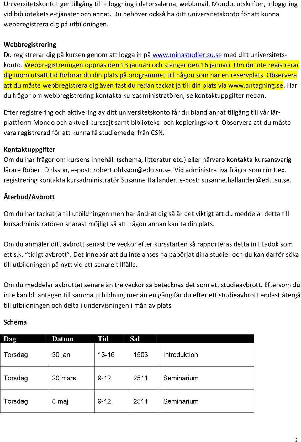 se med ditt universitetskonto. Webbregistreringen öppnas den 13 januari och stänger den 16 januari.