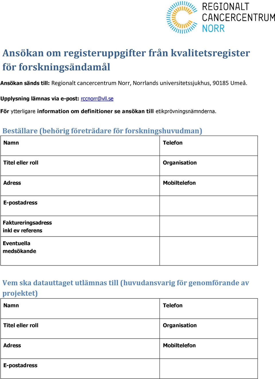 Beställare (behörig företrädare för forskningshuvudman) Namn Telefon Titel eller roll Organisation Adress Mobiltelefon E-postadress Faktureringsadress inkl ev