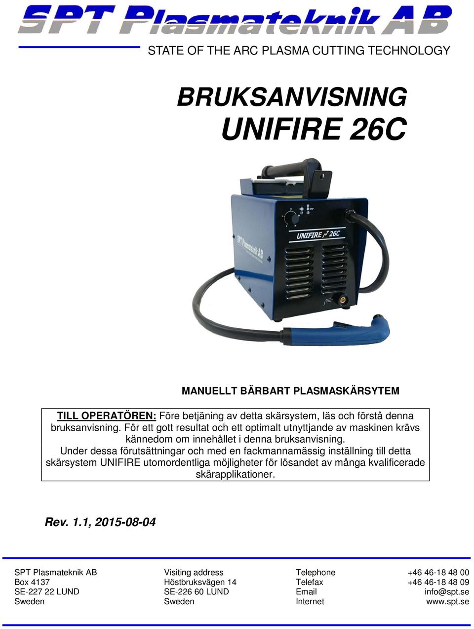 Under dessa förutsättningar och med en fackmannamässig inställning till detta skärsystem UNIFIRE utomordentliga möjligheter för lösandet av många kvalificerade