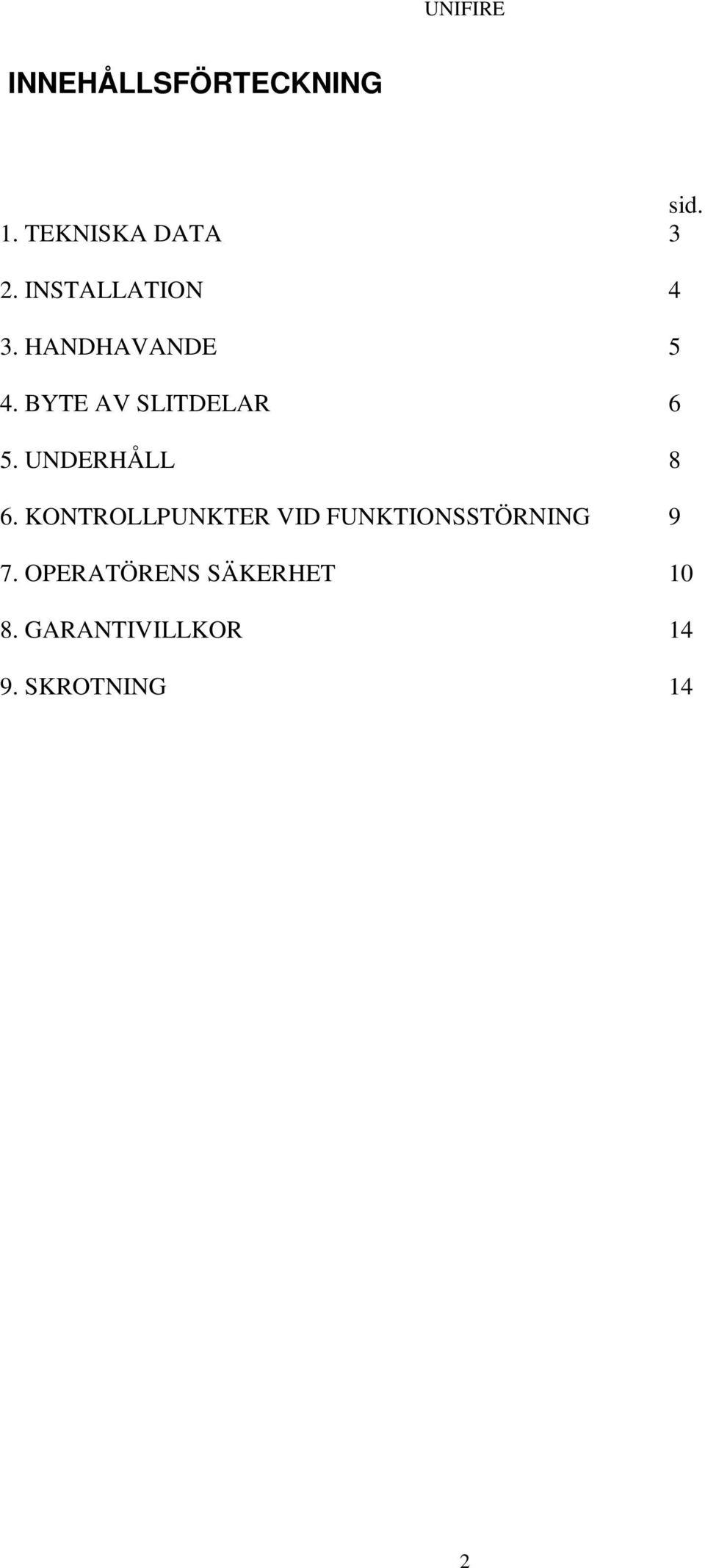 UNDERHÅLL 8 6. KONTROLLPUNKTER VID FUNKTIONSSTÖRNING 9 7.