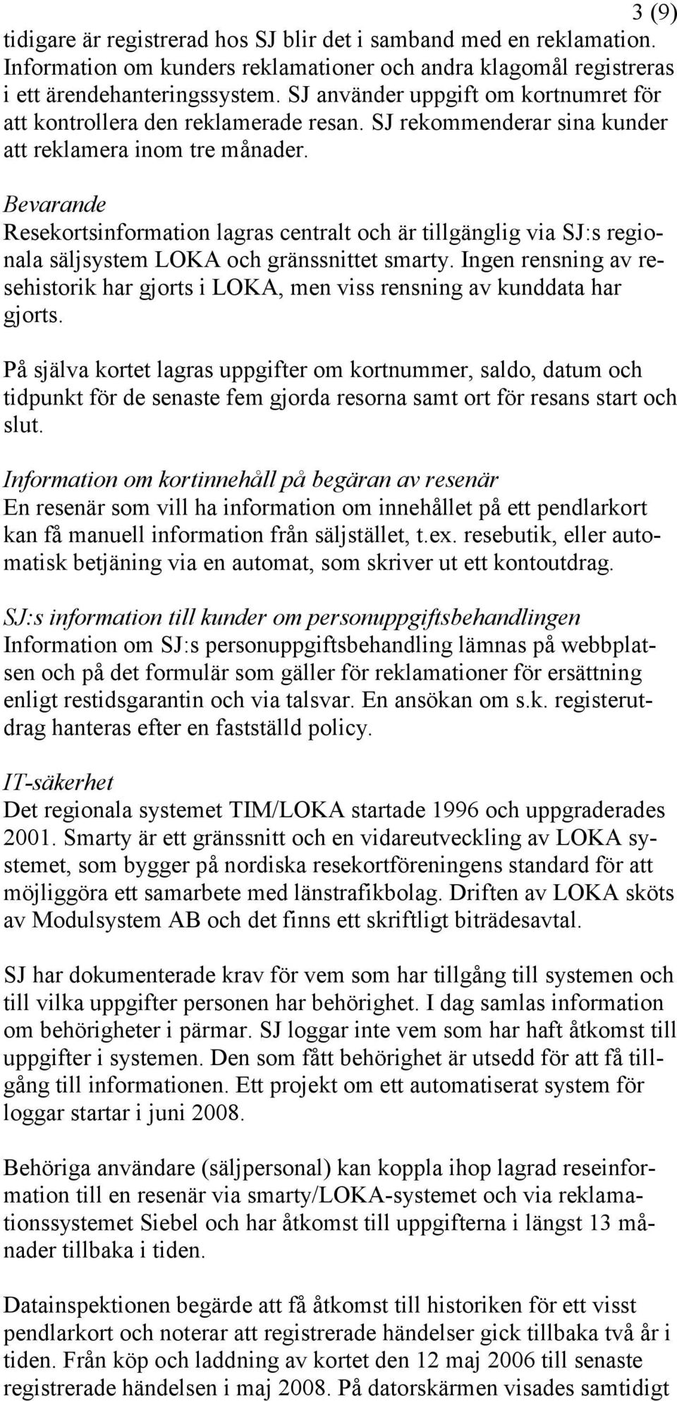 Bevarande Resekortsinformation lagras centralt och är tillgänglig via SJ:s regionala säljsystem LOKA och gränssnittet smarty.