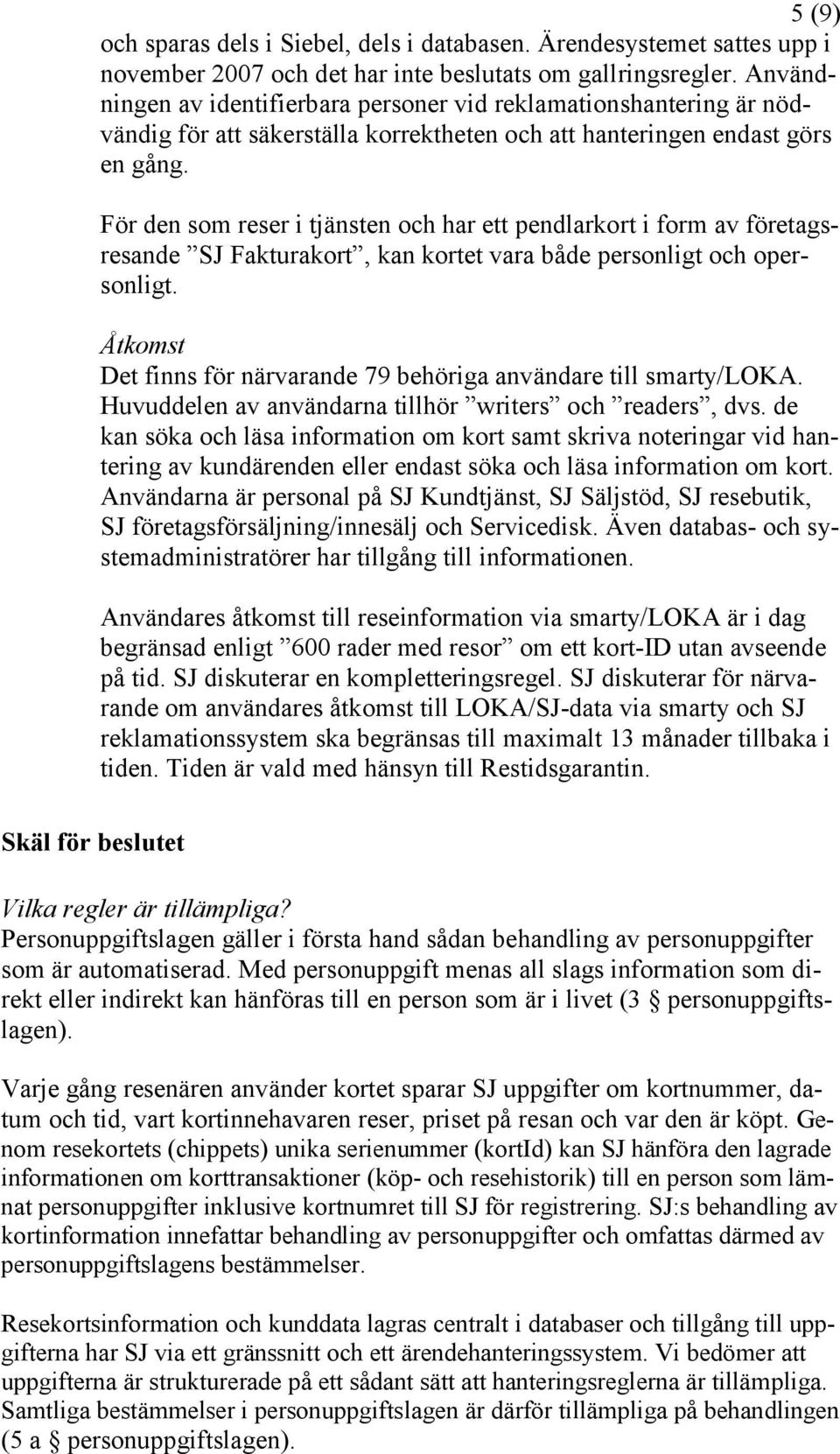 För den som reser i tjänsten och har ett pendlarkort i form av företagsresande SJ Fakturakort, kan kortet vara både personligt och opersonligt.