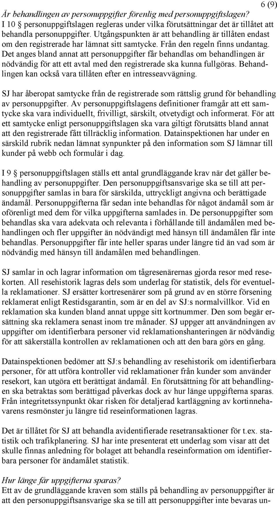 Det anges bland annat att personuppgifter får behandlas om behandlingen är nödvändig för att ett avtal med den registrerade ska kunna fullgöras.