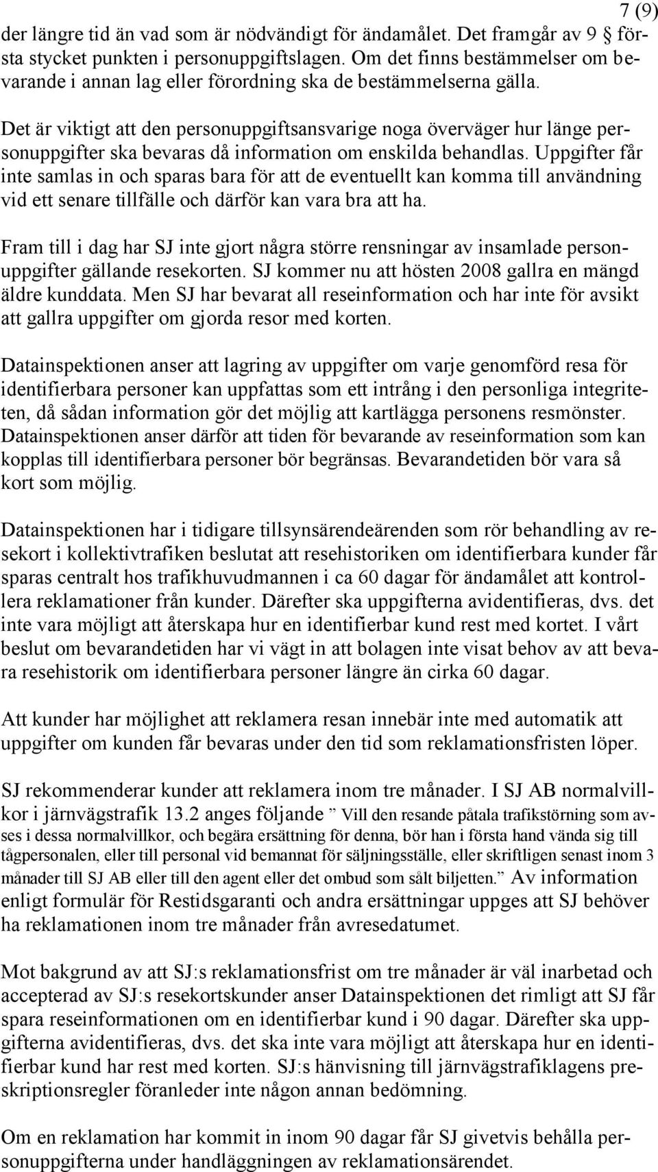 Det är viktigt att den personuppgiftsansvarige noga överväger hur länge personuppgifter ska bevaras då information om enskilda behandlas.