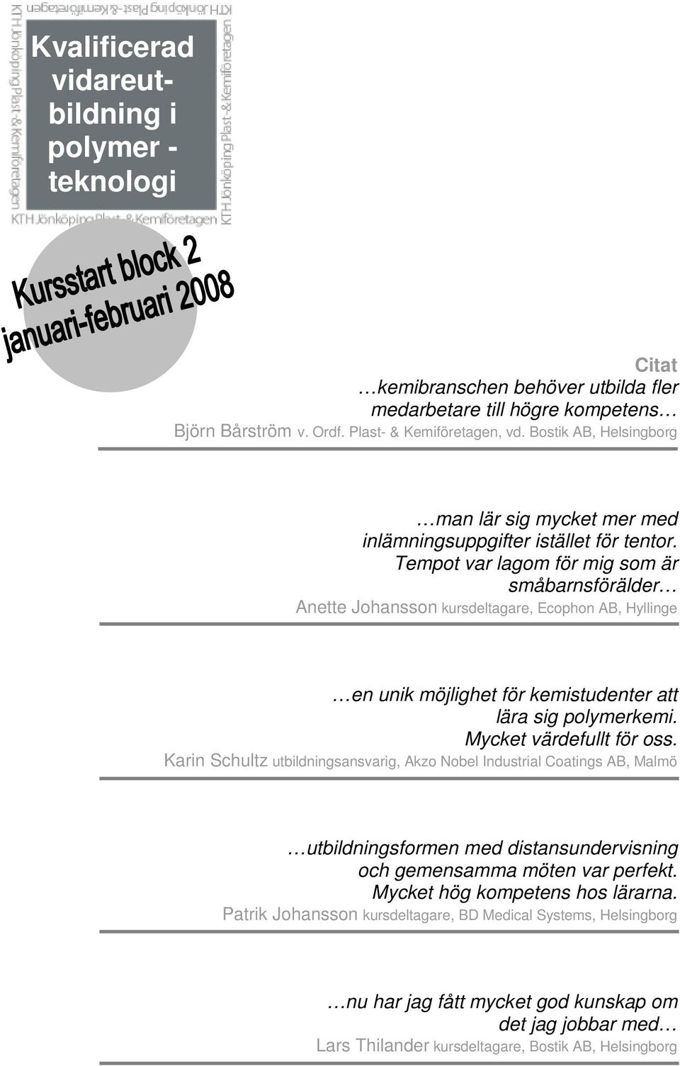 Tempot var lagom för mig som är småbarnsförälder Anette Johansson kursdeltagare, Ecophon AB, Hyllinge en unik möjlighet för kemistudenter att lära sig polymerkemi. Mycket värdefullt för oss.