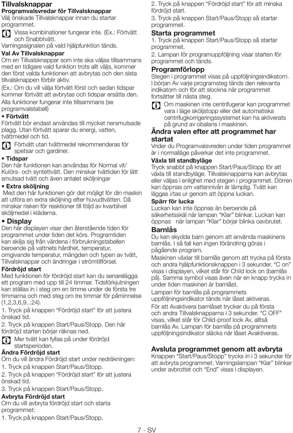 Val Av Tillvalsknappar Om en Tillvalsknappar som inte ska väljas tillsammans med en tidigare vald funktion trots allt väljs, kommer den först valda funktionen att avbrytas och den sista