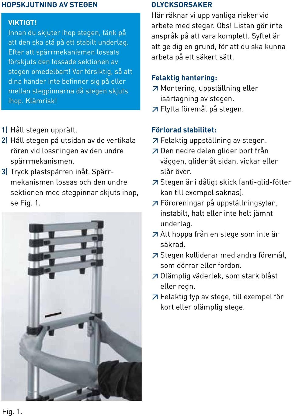 2) Håll stegen på utsidan av de vertikala rören vid lossningen av den undre spärrmekanismen. 3) Tryck plastspärren inåt.