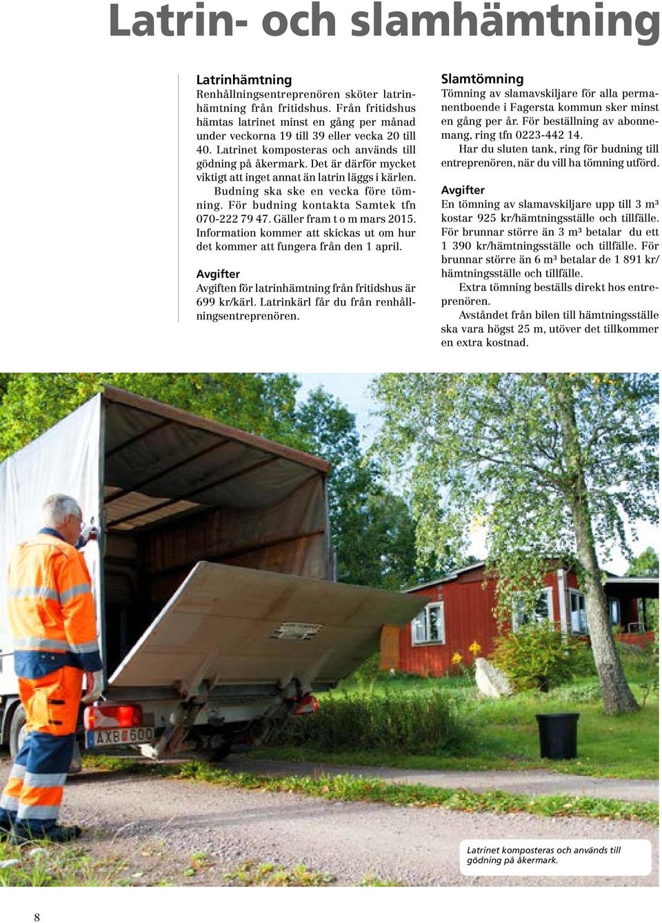 Det är därför mycket viktigt att inget annat än latrin läggs i kärlen. Budning ska ske en vecka före tömning. För budning kontakta Samtek tfn 070-222 79 47. Gäller fram t o m mars 2015.