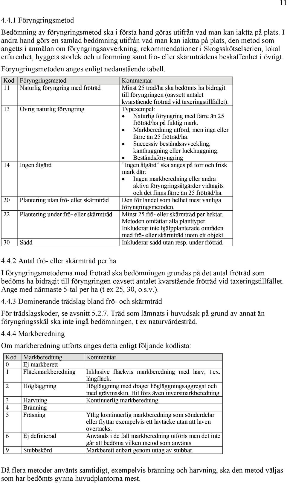 storlek och utformning samt frö- eller skärmträdens beskaffenhet i övrigt. Föryngringsmetoden anges enligt nedanstående tabell.