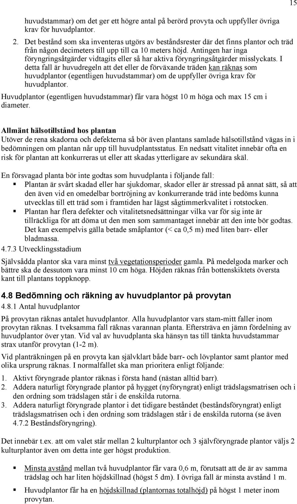 Antingen har inga föryngringsåtgärder vidtagits eller så har aktiva föryngringsåtgärder misslyckats.