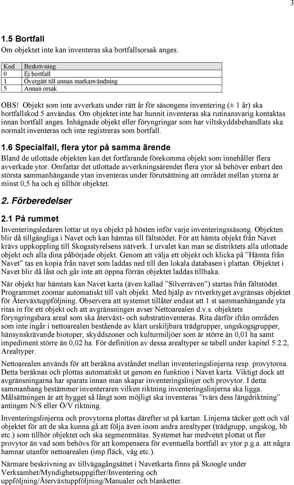 Inhägnade objekt eller föryngringar som har viltskyddsbehandlats ska normalt inventeras och inte registreras som bortfall. 1.