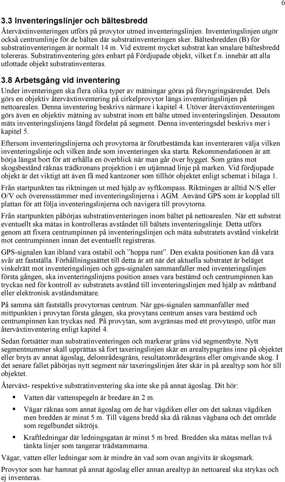 3.8 Arbetsgång vid inventering Under inventeringen ska flera olika typer av mätningar göras på föryngringsärendet.