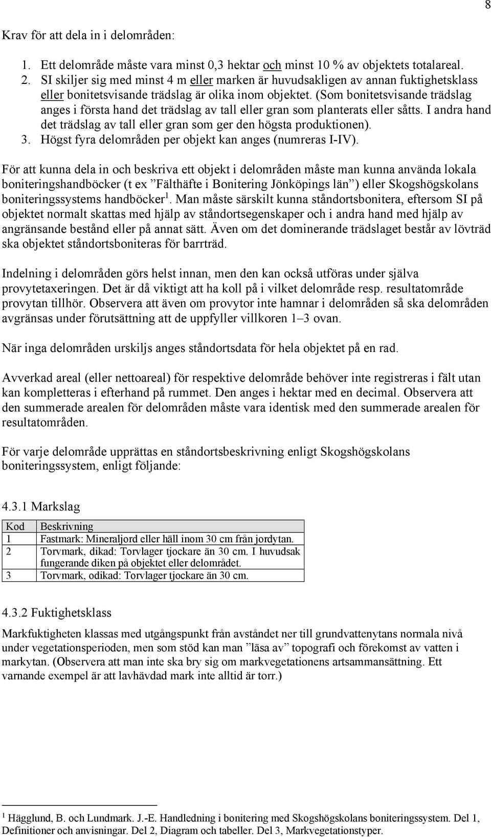 (Som bonitetsvisande trädslag anges i första hand det trädslag av tall eller gran som planterats eller såtts. I andra hand det trädslag av tall eller gran som ger den högsta produktionen). 3.
