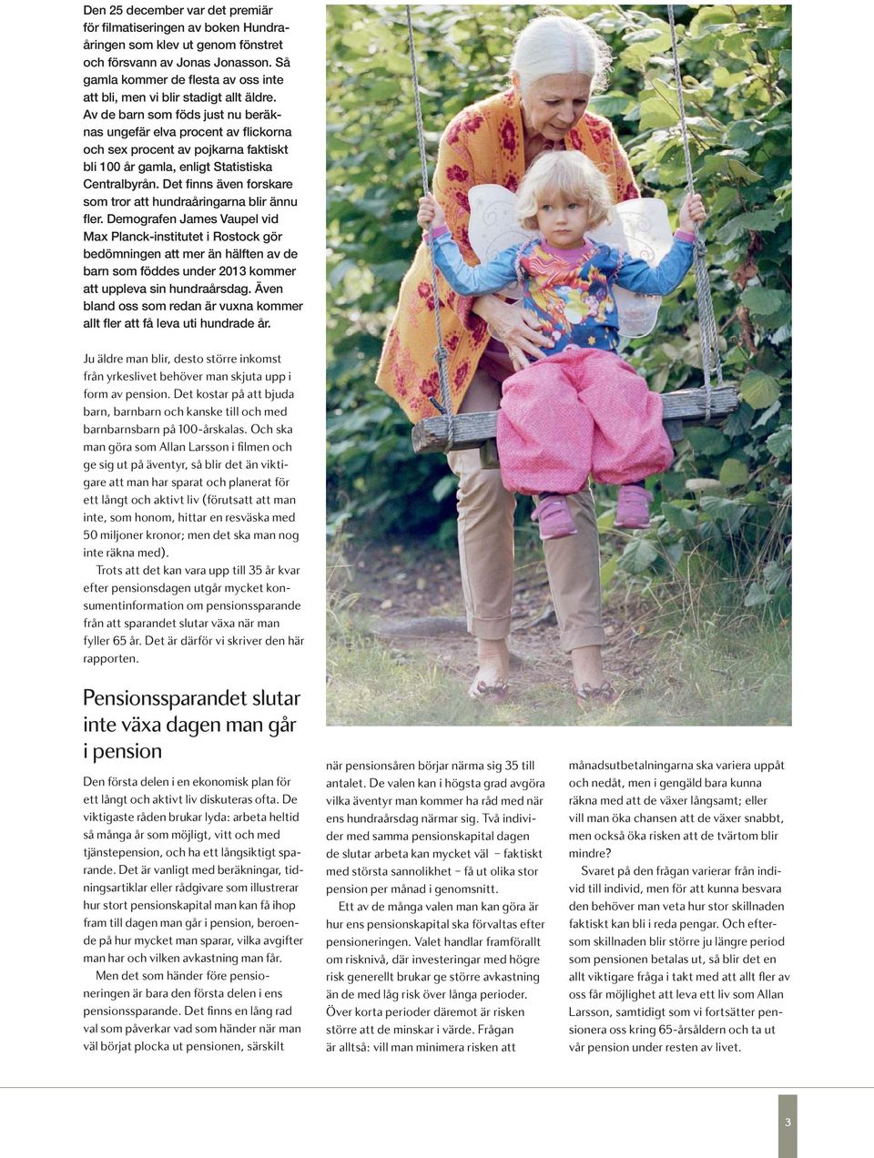 Av de barn som föds just nu beräknas ungefär elva procent av flickorna och sex procent av pojkarna faktiskt bli 100 år gamla, enligt Statistiska Centralbyrån.