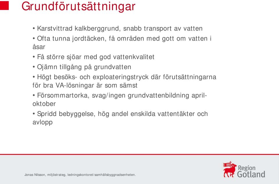 där förutsättningarna för bra VA-lösningar är som sämst Försommartorka, svag/ingen grundvattenbildning apriloktober