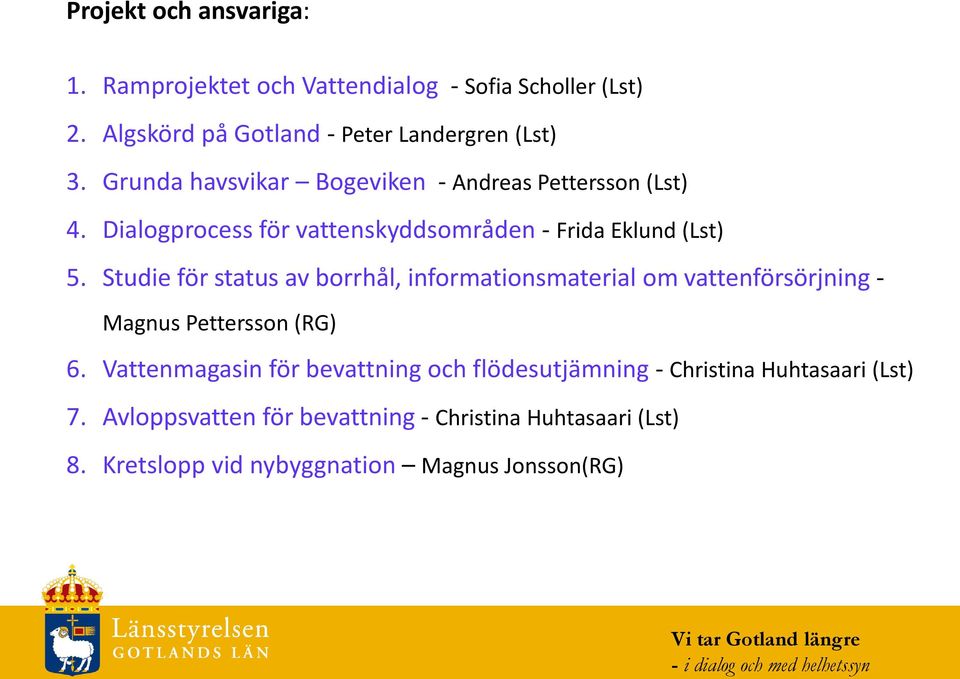 Dialogprocess för vattenskyddsområden - Frida Eklund (Lst) 5. Studie för status av borrhål, informationsmaterial om vattenförsörjning - Magnus Pettersson (RG) 6.