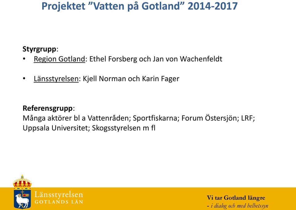 Referensgrupp: Många aktörer bl a Vattenråden; Sportfiskarna; Forum Östersjön; LRF; Uppsala