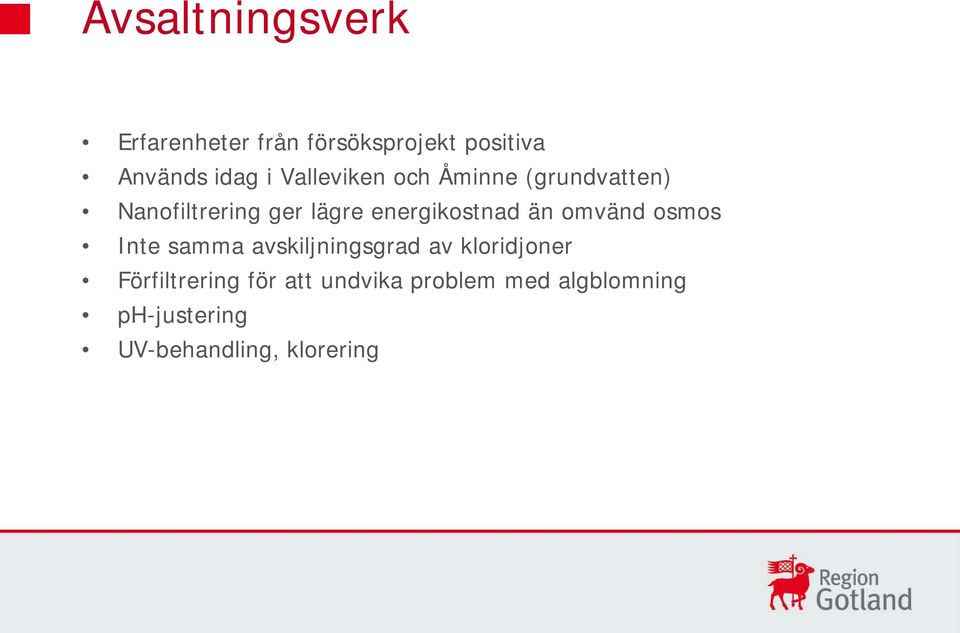 än omvänd osmos Inte samma avskiljningsgrad av kloridjoner Förfiltrering