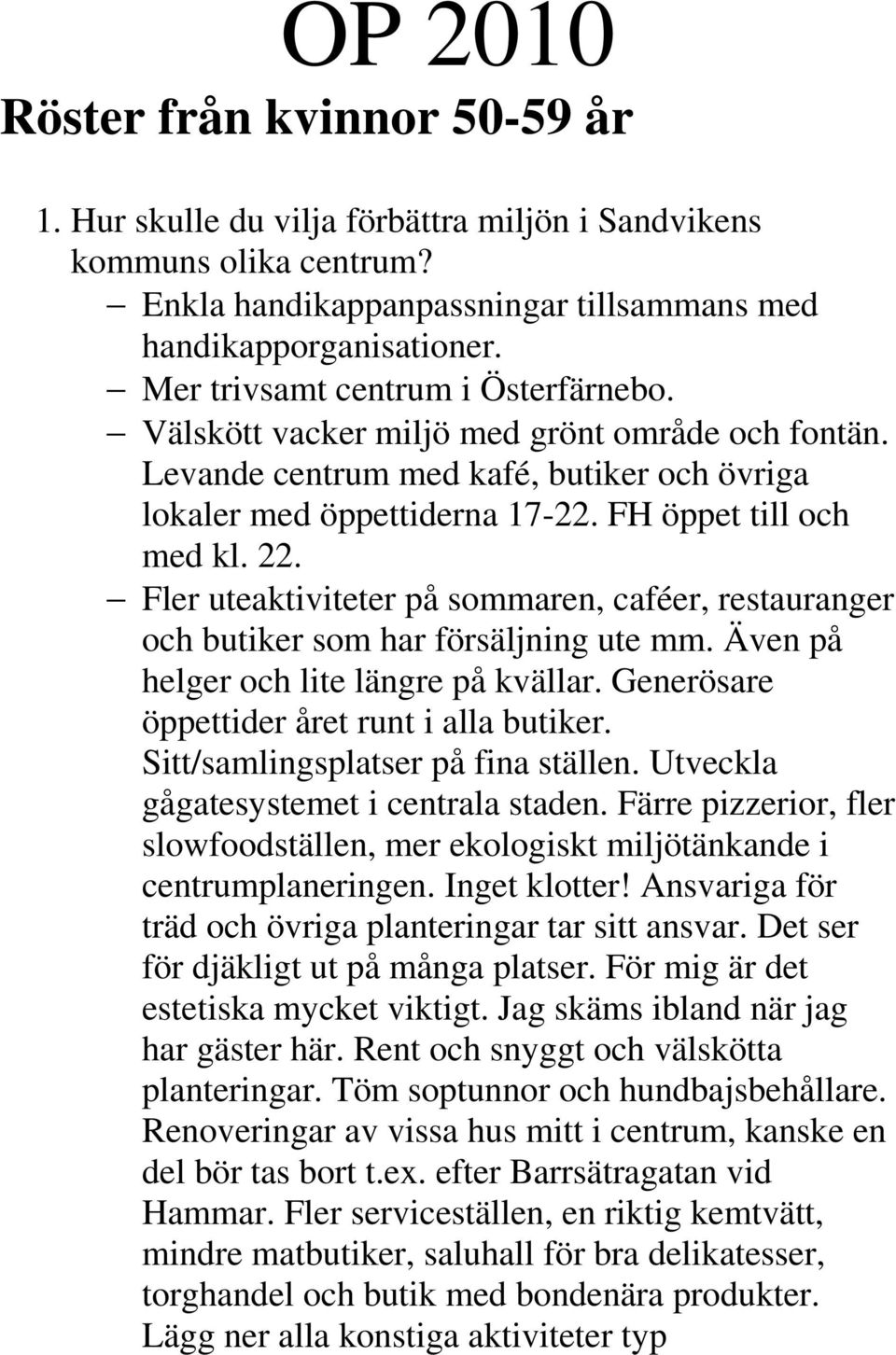 Fler uteaktiviteter på sommaren, caféer, restauranger och butiker som har försäljning ute mm. Även på helger och lite längre på kvällar. Generösare öppettider året runt i alla butiker.