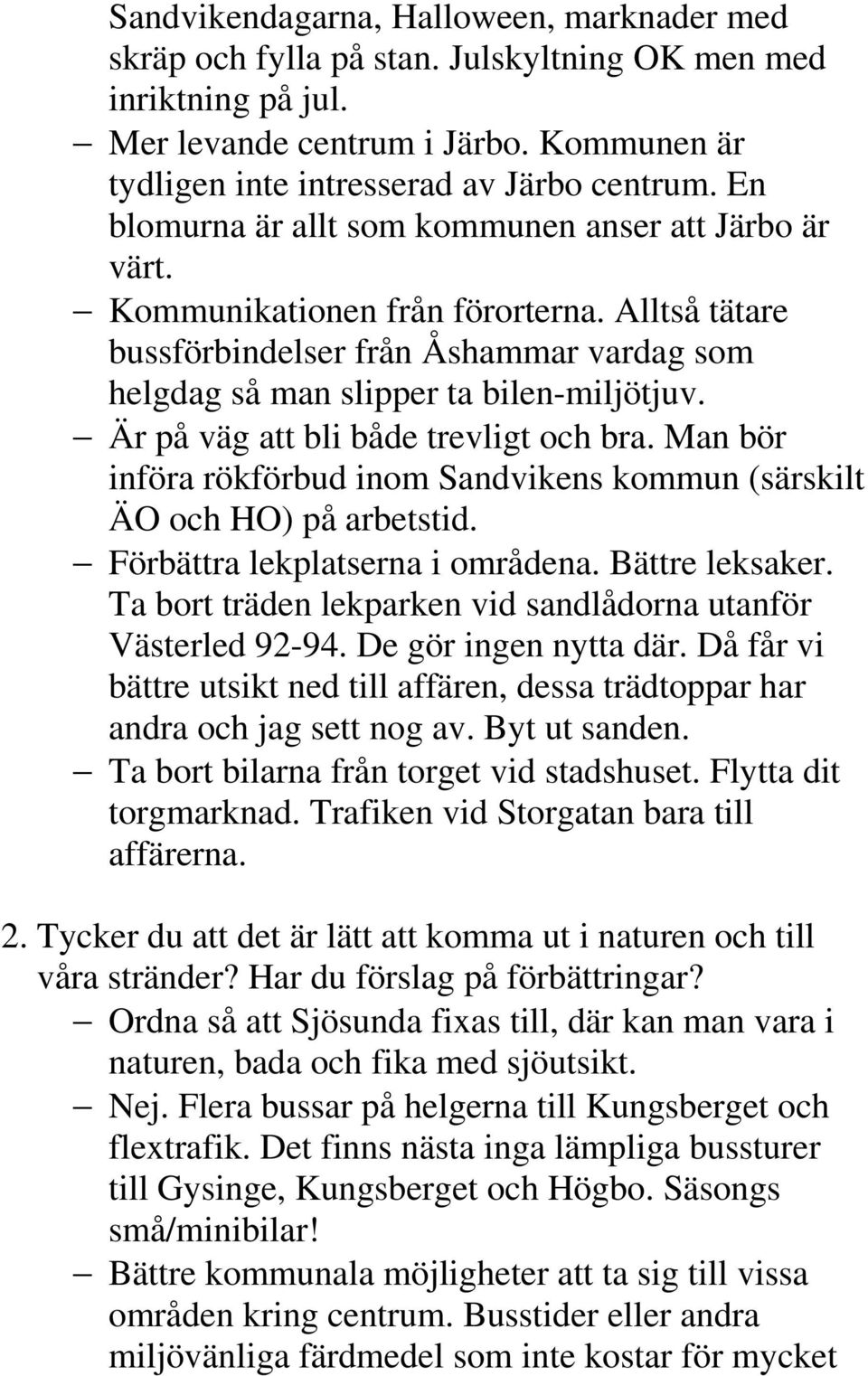 Är på väg att bli både trevligt och bra. Man bör införa rökförbud inom Sandvikens kommun (särskilt ÄO och HO) på arbetstid. Förbättra lekplatserna i områdena. Bättre leksaker.