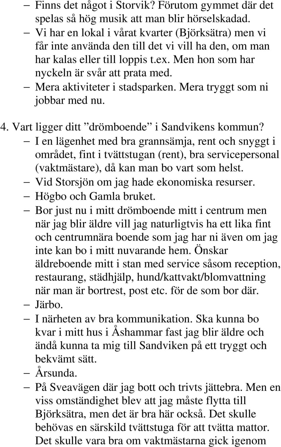 Mera aktiviteter i stadsparken. Mera tryggt som ni jobbar med nu. 4. Vart ligger ditt drömboende i Sandvikens kommun?