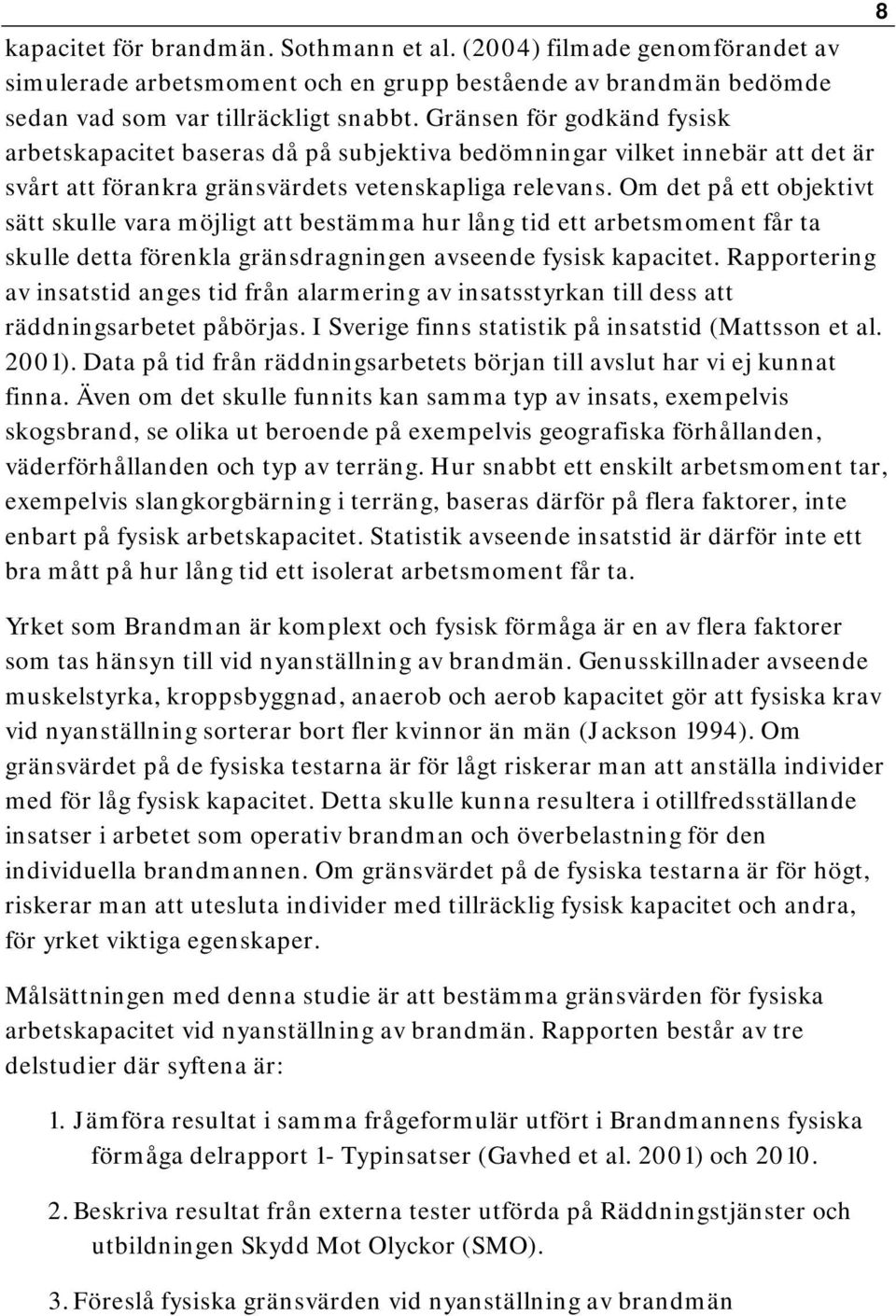 Om det på ett objektivt sätt skulle vara möjligt att bestämma hur lång tid ett arbetsmoment får ta skulle detta förenkla gränsdragningen avseende fysisk kapacitet.
