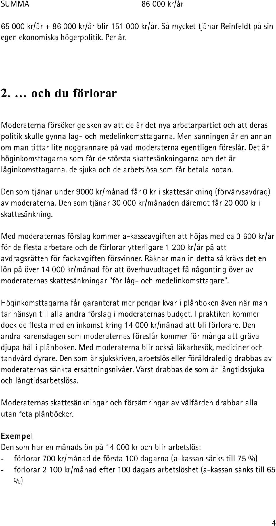 Men sanningen är en annan om man tittar lite noggrannare på vad moderaterna egentligen föreslår.