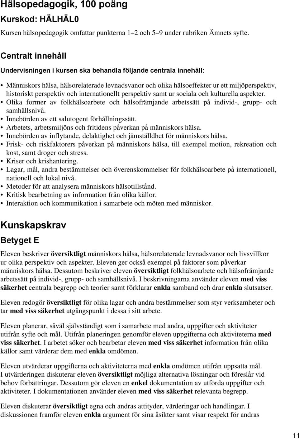 och internationellt perspektiv samt ur sociala och kulturella aspekter. Olika former av folkhälsoarbete och hälsofrämjande arbetssätt på individ-, grupp- och samhällsnivå.
