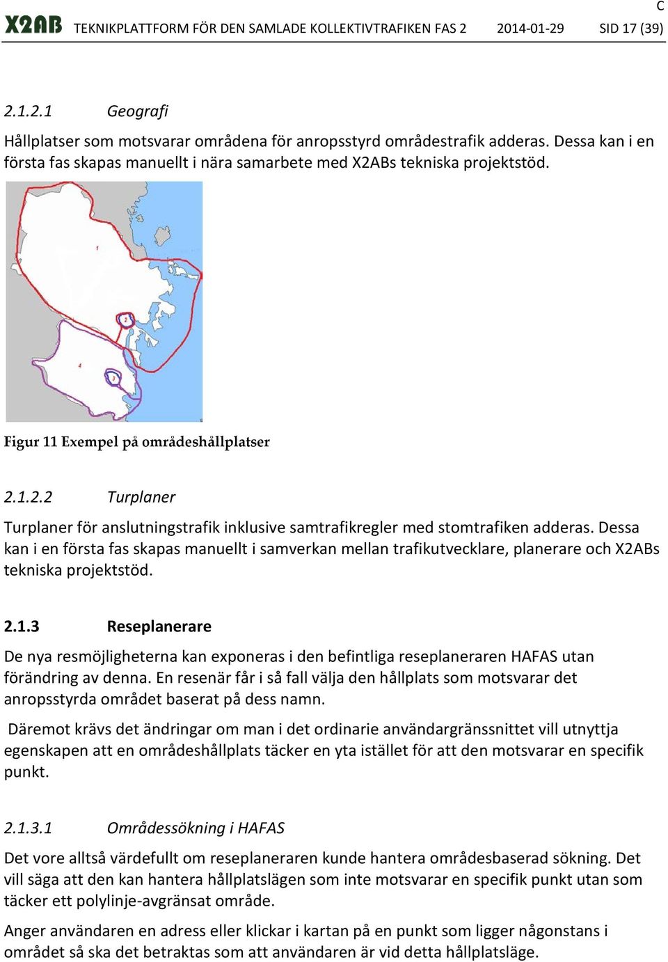 Dessa kan i en första fas skapas manuellt i samverkan mellan trafikutvecklare, planerare och X2ABs tekniska projektstöd. 2.1.