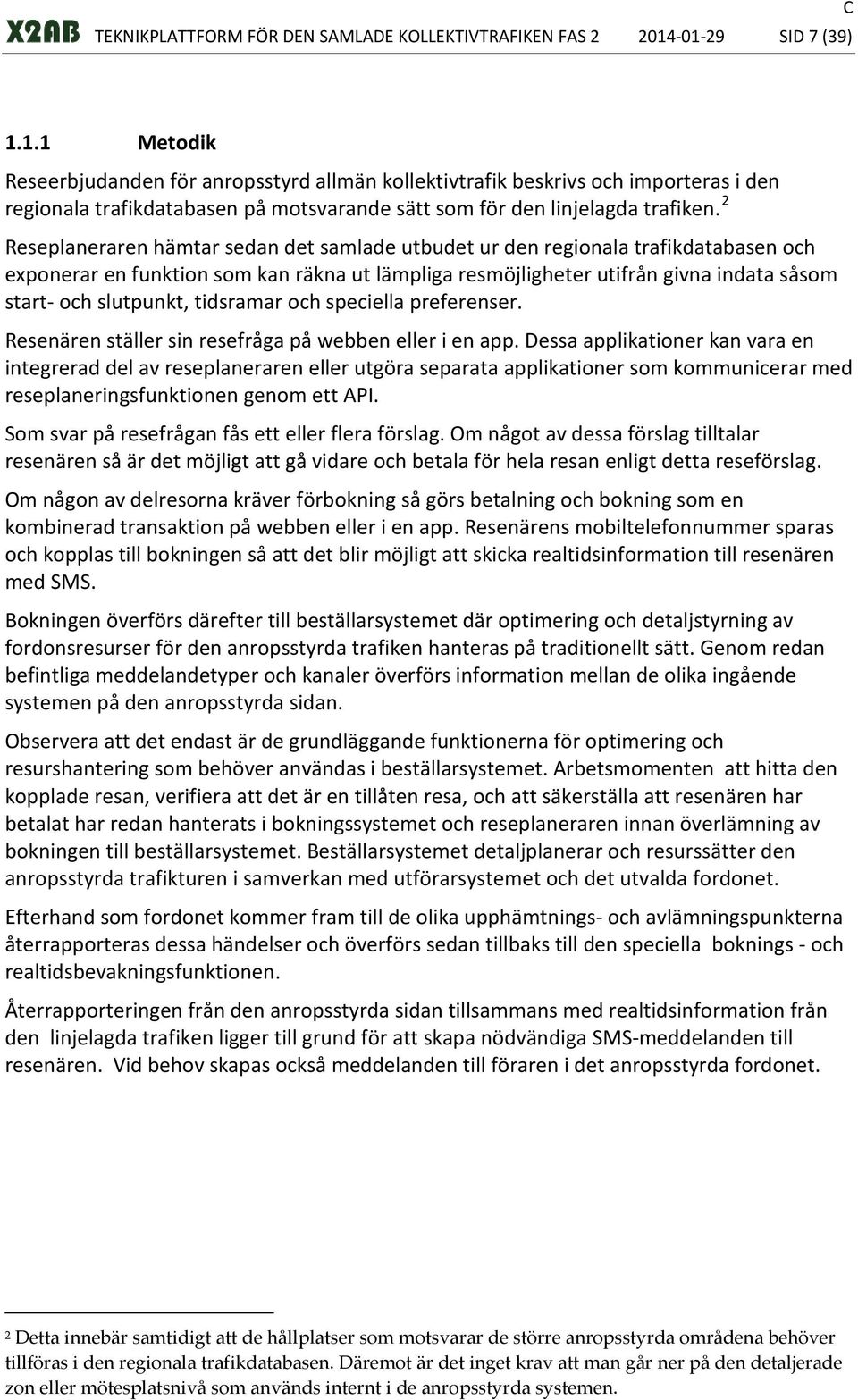 2 Reseplaneraren hämtar sedan det samlade utbudet ur den regionala trafikdatabasen och exponerar en funktion som kan räkna ut lämpliga resmöjligheter utifrån givna indata såsom start- och slutpunkt,