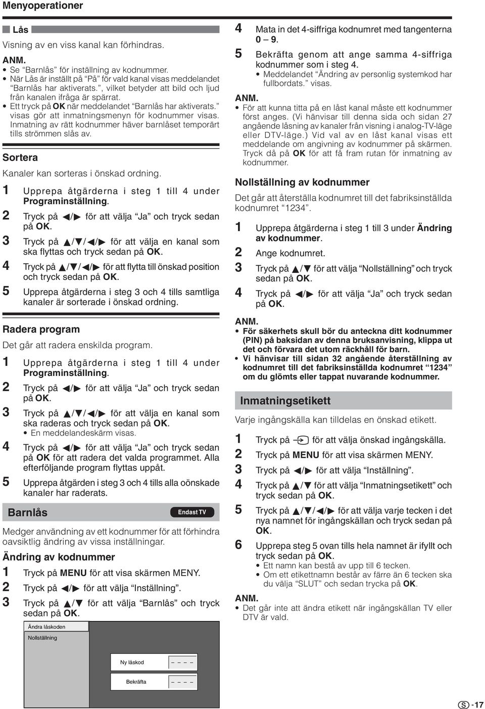 nmatning av rätt kodnummer häver barnlåset temporärt tills strömmen slås av. Sortera Kanaler kan sorteras i önskad ordning. 1 Upprepa åtgärderna i steg 1 till 4 under rograminställning.